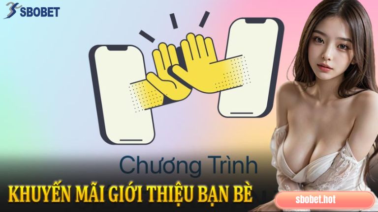 Ưu đãi giới thiệu bạn bè nhận ngay thưởng khủng